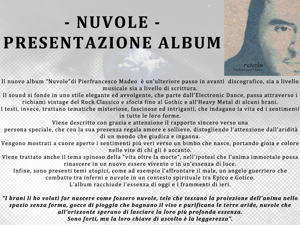 Il nuovo album “Nuvole”di Pierfrancesco Madeo  è un’ulteriore passo in avanti  discografico, sia a livello musicale sia a livello di scrittura. 